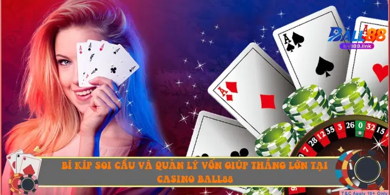 Bí kíp soi cầu và quản lý vốn giúp thắng lớn tại Casino Ball88
