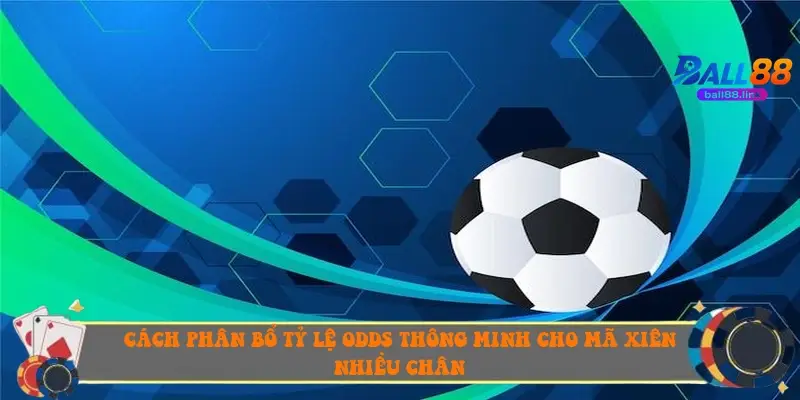 Cách phân bổ tỷ lệ Odds thông minh cho mã xiên nhiều chân