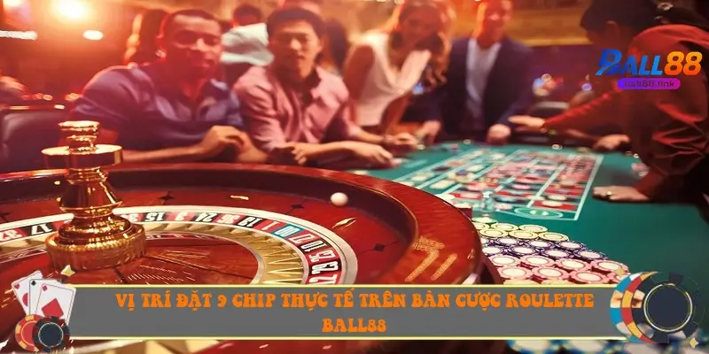 Vị trí đặt 9 chip thực tế trên bàn cược Roulette Ball88