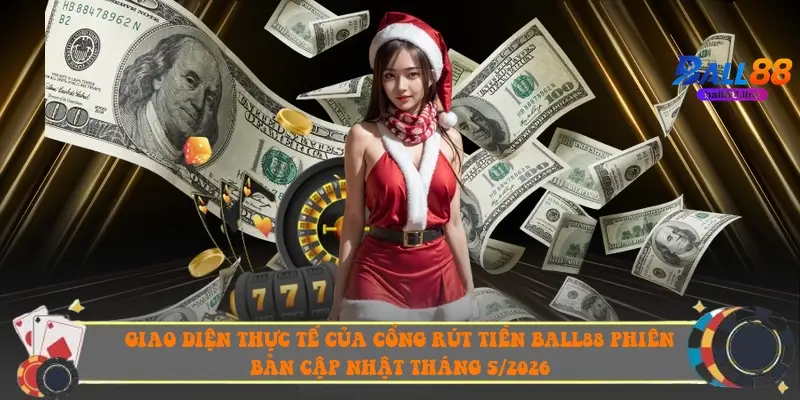 Giao diện thực tế của cổng rút tiền Ball88 phiên bản cập nhật tháng 5/2026