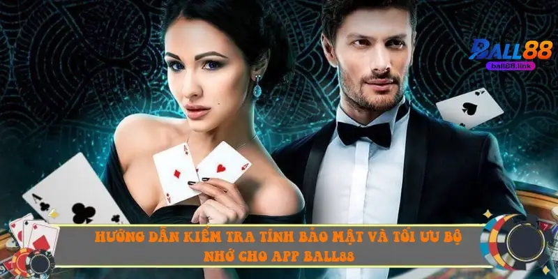 Hướng dẫn kiểm tra tính bảo mật và tối ưu bộ nhớ cho app Ball88