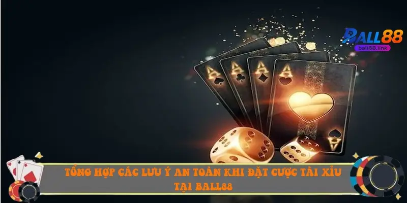 Tổng hợp các lưu ý an toàn khi đặt cược tài xỉu tại Ball88
