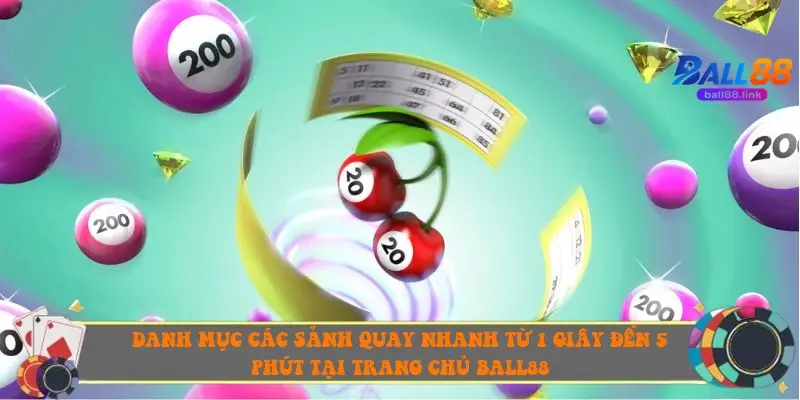 Danh mục các sảnh quay nhanh từ 1 giây đến 5 phút tại trang chủ Ball88