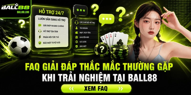 FAQ giải đáp thắc mắc thường gặp khi trải nghiệm tại BALL88