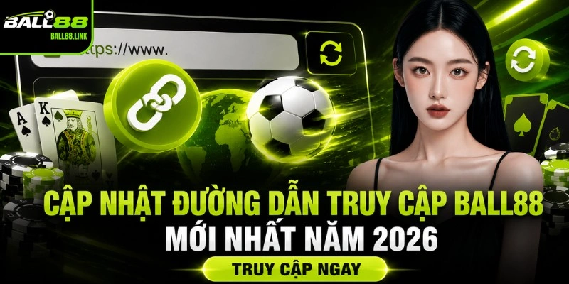 Cập nhật đường dẫn truy cập BALL88 mới nhất năm 2026