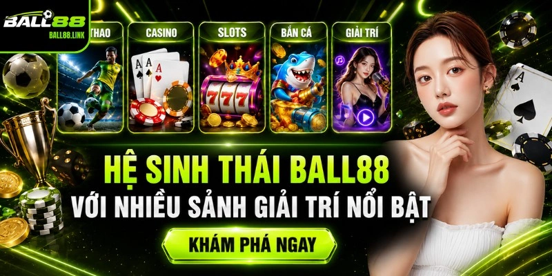 Hệ sinh thái BALL88 với nhiều sảnh giải trí nổi bật