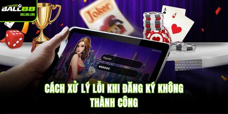 Đăng Ký BALL88 | Tạo Tài Khoản Nhận Ngay Ưu Đãi VIP 2026 Cách xử lý lỗi khi đăng ký không thành công