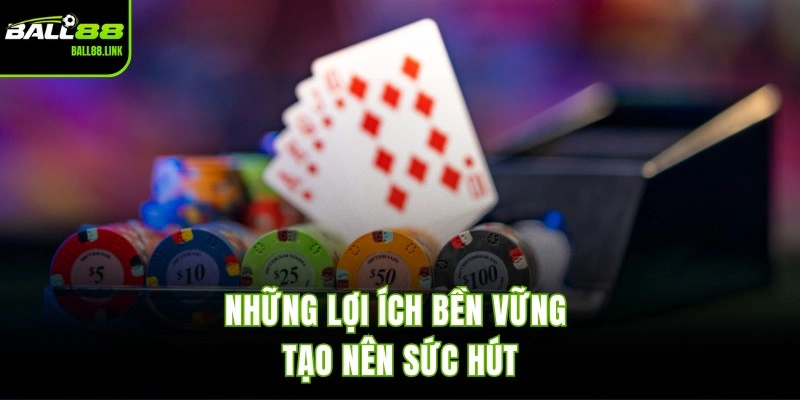 Những lợi ích bền vững tạo nên sức hút